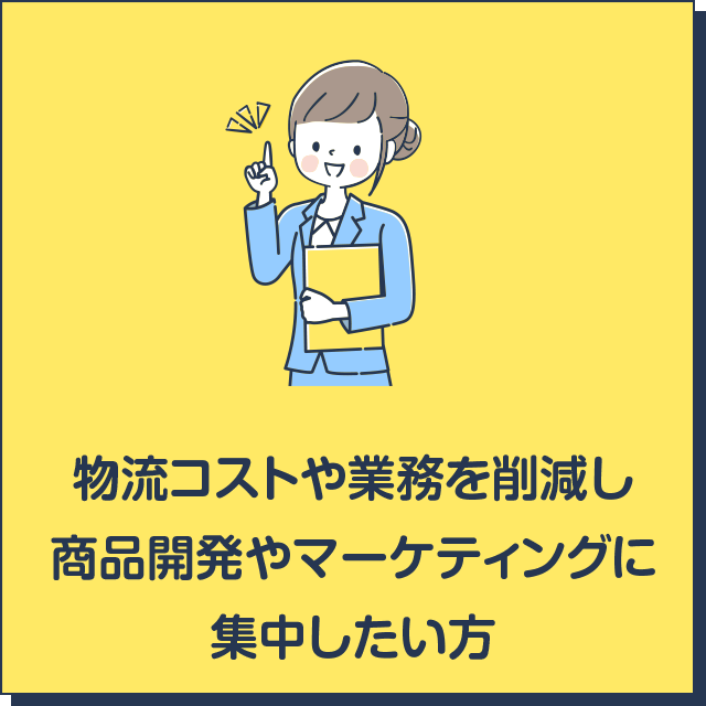 物流コストや業務を削除し商品開発やマーケティングに集中したい方